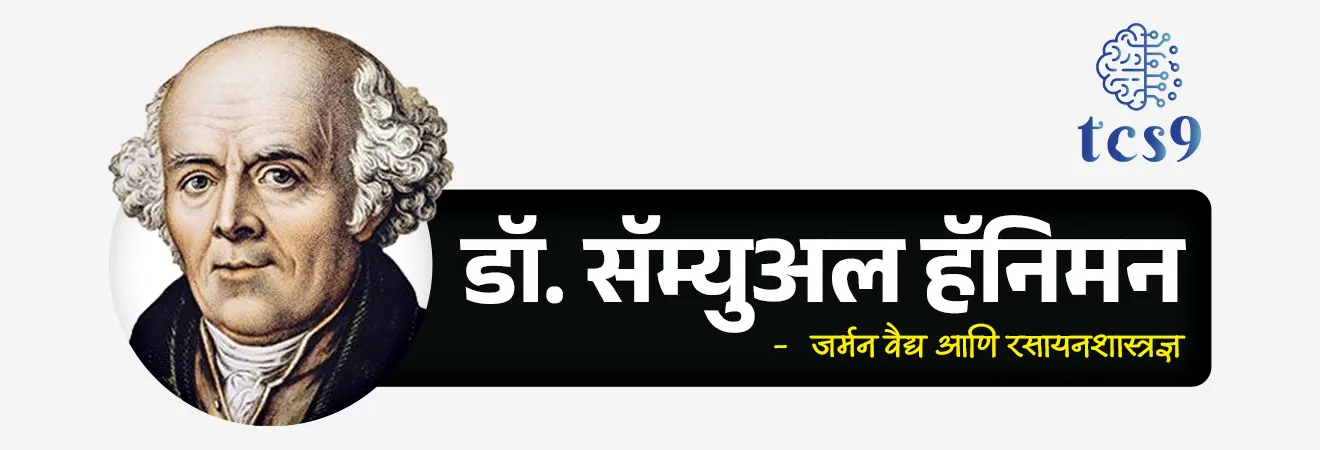 जागतिक होमिओपॅथी दिन
World Homoeopathy Day
📚 Subject : GS - दिनविशेष, विज्ञान आणि तंत्रज्ञान - रोग आणि आजार
सरळसेवा, तलाठी, वनरक्षक, पोलीस भरती, अग्निवीर , रेल्वे भरती, SSC GD, MPSC, UPSC परीक्षेसाठी विचारलेले / संभाव्य महत्त्वपूर्ण प्रश्न
प्रश्न) दरवर्षी जागतिक होमिओपॅथी दिन केव्हा साजरी करतात ?
1. 26 फेब्रुवारी
2. 20 मार्च
3. 10 एप्रिल
4. 24 एप्रिल
उत्तर : 10 एप्रिल
📰 बातमी काय ?
• जगभरात दरवर्षी 10 एप्रिल या दिवशी जागतिक होमिओपॅथी दिन साजरी करतात.
• 10 एप्रिल रोजी होमिओपॅथीचे जनक डॉ. सॅम्युअल हॅनेमन (Dr. Samuel Hahnemann) यांचा जन्म झाला.
• त्यांचा जन्मदिवस हा जागतिक होमिओपॅथी दिन म्हणून साजरा केला जातो.
🧐 होमिओपॅथिक म्हणजे काय ?
• होमिओपॅथी (Homeopathy) हा शब्द दोन ग्रीक शब्दांपासून बनलेला आहे, होमिओज् (Homois) म्हणजे सारखा आणि पॅथोज् (Pathos) म्हणजे पीडित.
• होमिओपॅथी पद्धतीला ‘समचिकित्सा पद्धती’ असेही म्हणतात.
• या उपचारपद्धतीचे सूत्र ‘सिमिलिया सिमिलिबस क्युरेंटर’ (Similia Similibus Curentur) म्हणजेच ‘काट्याने काटा काढणे’ हे आहे.
• होमिओपॅथिकनुसार, शरीरात स्वतःला बरे करण्याची क्षमता असते.
• होमिओपॅथी ही जगातील दुसरी सर्वात मोठी वैद्यकीय प्रणाली आहे.
• होमिओपॅथिक औषध पद्धतीच्या तत्त्वानुसार, होमिओपॅथिक औषधे शरीराची स्व-उपचार क्षमता वाढवतात.
• यामध्ये, रोगाची लक्षणे शरीराकडून पुन्हा निरोगी होण्यासाठी मिळालेली प्रतिक्रिया मानली जातात.
• होमिओपॅथी रुग्णाची जीवनशैली सुधारण्यावर लक्ष केंद्रित करते.
• ही पद्धत कोणत्याही दुष्परिणामांशिवाय उपचार मानली जाते.
• होमिओपॅथिक औषधे प्राणी, वनस्पती, खनिज आणि इतर नैसर्गिक पदार्थांच्या अवशेषांपासून तयार केली जातात.
👨⚕️ डॉ. सॅम्युअल हॅनेमन यांबद्दल परीक्षेसाठी IMP वनलाईनर पॉईंट्स :
• Dr. Samuel Hahnemann
• डॉ. सॅम्युअल हॅनिमन हे जर्मन वैद्य आणि रसायनशास्त्रज्ञ होते.
• त्यांचा जन्म 10 एप्रिल 1755 रोजी जर्मनी मध्ये झाला.
• डॉ. सॅम्युअल हॅनिमन यांनी होमिओपॅथीचा सिद्धांत विकसित केला आणि या पद्धतीचा प्रसार करण्यासाठी आपले आयुष्य समर्पित केले.
• डॉ. सॅम्युअल हॅनिमन यांना होमिओपॅथी या चिकित्सा पद्धतीचे जनक मानले जाते.
• त्यांचा 'ऑर्गॅनॉन ऑफ मेडिसिन' (Organon of Medicine) हा अत्यंत महत्त्वाचा ग्रंथ आजही जगभरातील होमियोपॅथीचे उपचार करणाऱ्यांसाठी मार्गदर्शक ठरतो.
• डॉ. सॅम्युअल हॅनिमन यांच्या कार्याचा स न्मान करण्यासाठी दरवर्षी त्यांचा जन्मदिवस 10 एप्रिल हा जागतिक होमिओपॅथी दिवस म्हणून साजरा करण्यात येतो.
📜 भारतातील होमियोपॅथीचा इतिहास :
• भारताला 19 व्या शतकाच्या सुरुवातीला होमियोपॅथीची ओळख झाली, तीच तिच्या हळूहळू विस्ताराची सुरुवात ठरली.
• सन 1810 च्या आसपास, सॅम्युअल हॅनेमान यांचे शिष्य जॉन मार्टिन होनिगबर्गर यांनी भारतात वैद्यकीय व्यवसाय सुरू केला.
• 1839 मध्ये त्यांनी महाराजा रणजीत सिंग यांच्यावर केलेल्या यशस्वी उपचारामुळे उच्चभ्रू तसेच सामान्य जनतेमध्येही या उपचारपद्धतीचा अंगिकार करण्यात मोठ्या प्रमाणात वाढ झाली.
🎯 स्वातंत्र्योत्तर काळात, भारत सरकारने होमियोपॅथीला संस्थात्मक स्वरूप देण्यासाठी उचललेली पावले पुढीलप्रमाणे -
• 1973 : केंद्रीय होमिओपॅथी परिषदेची (Central Council of Homoeopathy) स्थापना करण्यात आली.
• 1978 : होमियोपॅथी संशोधनासाठी केंद्रीय परिषदेची (Central Council for Research in Homoeopathy) स्थापना करण्यात आली.
✍️ या उपक्रमांमुळे या क्षेत्रातील नियमन, शिक्षण आणि संशोधनाच्या कामाला अधिक बळकटी मिळाली आहे.
🏛️ सेंट्रल कौन्सिल फॉर रिसर्च इन होमियोपॅथी :
🏛️ Central Council for Research in Homoeopathy (CCRH) :
• नवी दिल्ली येथील सेंट्रल कौन्सिल फॉर रिसर्च इन होमियोपॅथी, वैद्यकीय पद्धती अधिक मजबूत करण्यासाठी आणि होमिओपॅथीच्या जागतिक स्वीकृतीला पाठिंबा देण्यासाठी वैज्ञानिक आणि नैतिक संशोधनाला प्रोत्साहन देते.
• भारतभरातील 33 संस्था/युनिट्सच्या नेटवर्कद्वारे होमिओपॅथीमधील वैज्ञानिक संशोधन केले जाते.
🎯2026 साठी जागतिक होमियोपॅथी दिनाची संकल्पना (थीम) कोणती ?
• "शाश्वत आरोग्यासाठी होमियोपॅथी" (Homoeopathy for Sustainable Health) ही 2026 च्या जागतिक होमियोपॅथी दिनाची मुख्य संकल्पना आहे.
🔑 परीक्षेच्या दृष्टीने IMP रिव्हिजन पॉईंट्स :
• जागतिक होमिओपॅथी दिन — 10 एप्रिल
• कारण — डॉ. सॅम्युअल हॅनेमन यांचा जन्मदिवस
• डॉ. सॅम्युअल हॅनेमन — जर्मन वैद्य व रसायनशास्त्रज्ञ
• जन्म — 10 एप्रिल 1755 (जर्मनी)
• ओळख — होमिओपॅथीचे जनक
• ग्रंथ — Organon of Medicine
• होमिओपॅथी — जगातील दुसरी सर्वात मोठी वैद्यकीय प्रणाली